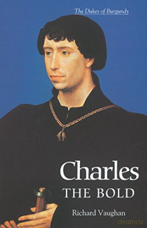 Charles the Bold: The Last Valois Duke of Burgundy History of Valois Burgundy - Richard Vaughan [KSIĄŻKA]