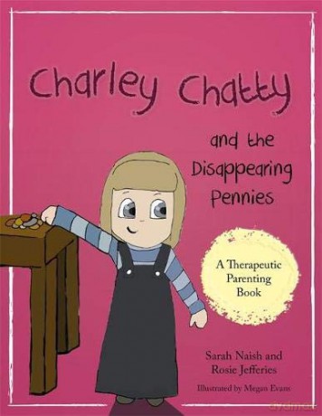 Charley Chatty and the Disappearing Pennies: A story about lying and stealing Therapeutic Parenting Books - Sarah Naish and Rosie Jefferies [KSIĄŻKA]