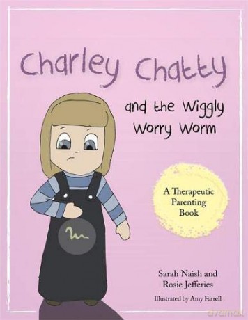 Charley Chatty and the Wiggly Worry Worm: A story about insecurity and attention-seeking Therapeutic Parenting Books - Sarah Naish and Rosie Jefferies [KSIĄŻKA]