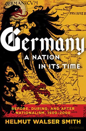 Germany: A Nation In Its Time: Before, During, And After Nationalism, 1500-2000 - Helmut Walser Smith [KSIĄŻKA]