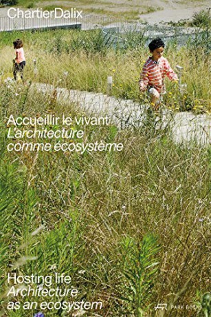 ChartierDalix. Hosting life: Architecture as an ecosystem - Foreword by Philippe Clergeau [KSIĄŻKA]