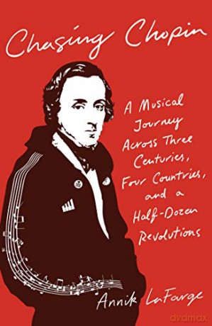 Chasing Chopin: A Musical Journey Across Three Centuries, Four Countries, and a Half-Dozen Revolutions - Annik LaFarge [KSIĄŻKA]
