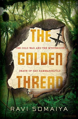 The Golden Thread: The Cold War And The Mysterious Death Of Dag Hammarskjöld - Ravi Somaiya [KSIĄŻKA]