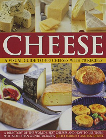 Cheese: A Visual Guide to 400 Cheeses with 150 Recipes: A Directory of the World's Best Cheeses and How to Use Them with More Than 525 Photographs - Juliet Harbutt [KSIĄŻKA]