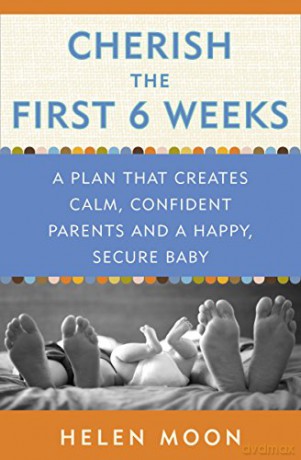 Cherish the First Six Weeks: A Plan that Creates Calm, Confident Parents and a Happy, Secure Baby - Helen Moon [KSIĄŻKA]