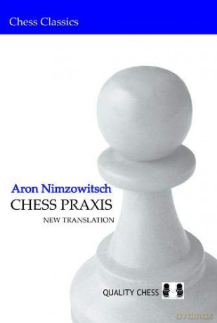 Chess Praxis: New Translation: The Praxis of My System Chess Classics - Aron Nimzowitsch [KSIĄŻKA]
