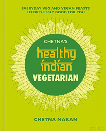 Chetna's Healthy Indian: Vegetarian: Everyday Veg and Vegan Feasts Effortlessly Good for You - Chetna Makan [KSIĄŻKA]