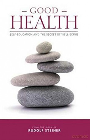 Good Health: Self-Education And The Secret Of Well-Being - Rudolf Steiner [KSIĄŻKA]