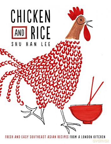 Chicken and Rice: Fresh and Easy Southeast Asian Recipes From a London Kitchen - Shu Han Lee [KSIĄŻKA]