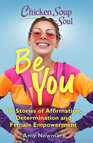 Chicken Soup for the Soul: Be You: 101 Stories of Affirmation, Determination and Female Empowerment - Amy Newmark [KSIĄŻKA]