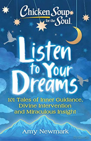 Chicken Soup for the Soul: Listen to Your Dreams: 101 Tales of Inner Guidance, Divine Intervention and Miraculous Insight - Amy Newmark [KSIĄŻKA]