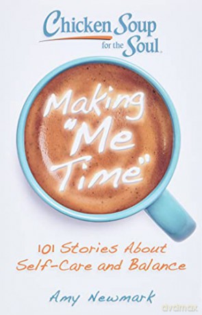 Chicken Soup for the Soul: Making Me Time: 101 Stories About Self-Care and Balance - Amy Newmark [KSIĄŻKA]