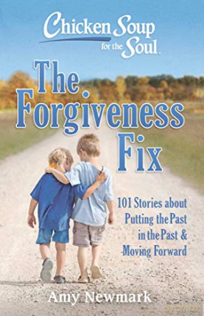 Chicken Soup for the Soul: The Forgiveness Fix: 101 Stories about Putting the Past in the Past - Amy Newmark [KSIĄŻKA]