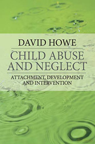 Child Abuse and Neglect: Attachment, Development and Intervention - David Howe [KSIĄŻKA]
