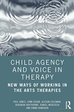 Child Agency and Voice in Therapy: New Ways of Working in the Arts Therapies - Phil Jones [KSIĄŻKA]