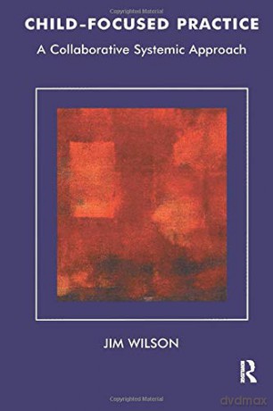 Child-Focused Practice: A Collaborative Systemic Approach The Systemic Thinking and Practice Series - Jim Wilson [KSIĄŻKA]