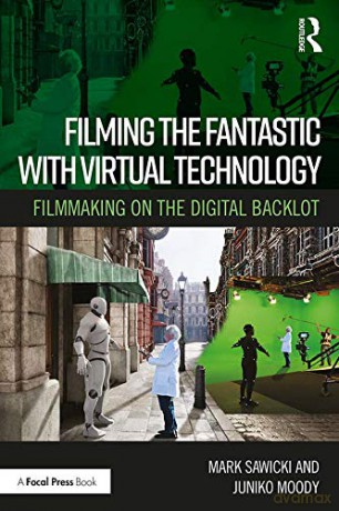 Filming The Fantastic With Virtual Technology: Filmmaking On The Digital Backlot - Mark Sawicki [KSIĄŻKA]