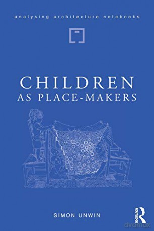 Children as Place-Makers: the innate architect in all of us Analysing Architecture Notebooks - Simon Unwin [KSIĄŻKA]