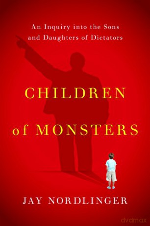 Children of Monsters: An Inquiry into the Sons and Daughters of Dictators - Jay Nordlinger [KSIĄŻKA]