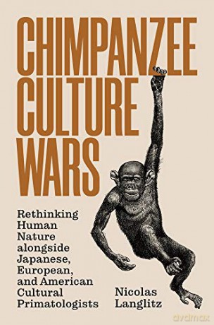 Chimpanzee Culture Wars: Rethinking Human Nature alongside Japanese, European, and American Cultural Primatologists - Nicolas Langlitz [KSIĄŻKA]