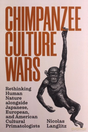 Chimpanzee Culture Wars: Rethinking Human Nature alongside Japanese, European, and American Cultural Primatologists - Nicolas Langlitz [KSIĄŻKA]