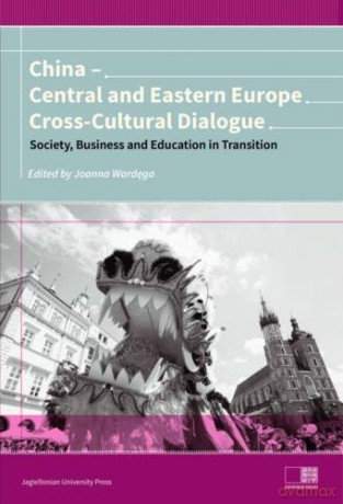 China - Central and Eastern Europe Cross-Cultura - Society, Business and Education in Transition Chinskie Drogi - Joanna Wardega [KSIĄŻKA]