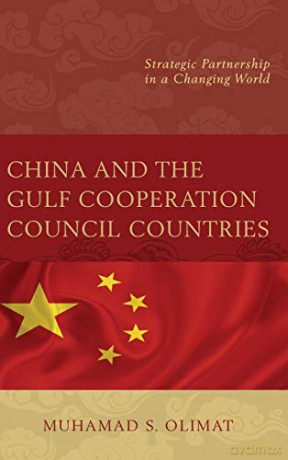 China and the Gulf Cooperation Council Countries: Strategic Partnership in a Changing World - Muhamad S. Olimat [KSIĄŻKA]