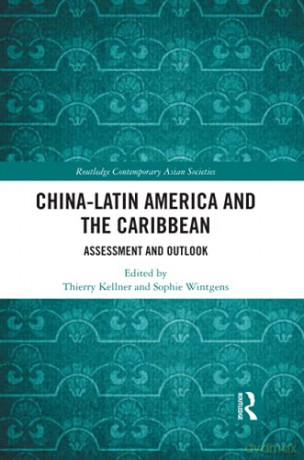 China-Latin America and the Caribbean: Assessment and Outlook Routledge Contemporary Asian Societies - Thierry Kellner [KSIĄŻKA]