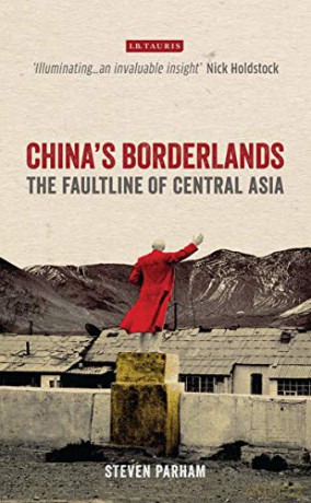 Chinas Borderlands: The Faultline of Central Asia International Library of Central Asian Studies - Steven Parham [KSIĄŻKA]
