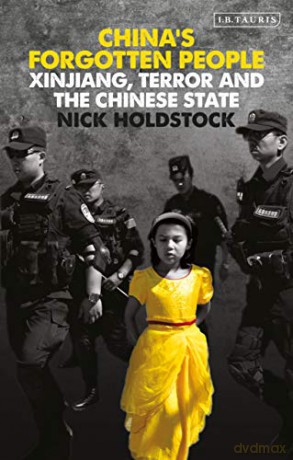 China's Forgotten People: Xinjiang, Terror and the Chinese State - Nick Holdstock [KSIĄŻKA]