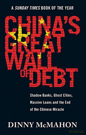 China's Great Wall of Debt: Shadow Banks, Ghost Cities, Massive Loans and the End of the Chinese Miracle - Dinny McMahon [KSIĄŻKA]