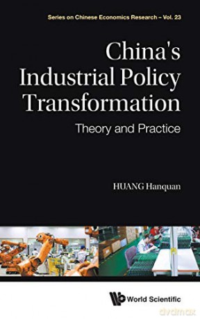 China's Industrial Policy Transformation: Theory and Practice: 0 Series on Chinese Economics Research - Hanquan Huang [KSIĄŻKA]