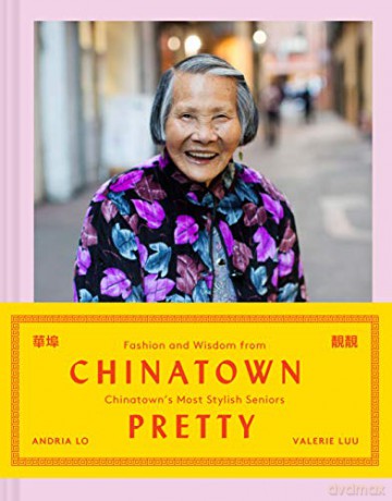 Chinatown Pretty: Fashion and Wisdom from Chinatown's Most Stylish Seniors - Valerie Luu [KSIĄŻKA]