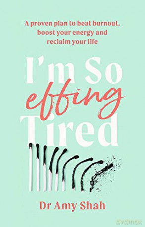 I'M So Effing Tired: A Proven Plan To Beat Burnout, Boost Your Energy And Reclaim Your Life - Amy Shah [KSIĄŻKA]