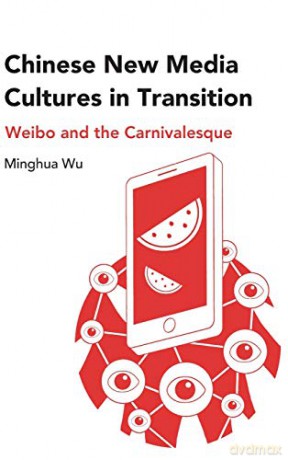 Chinese New Media Cultures in Transition; Weibo and the Carnivalesque - Minghua Wu [KSIĄŻKA]