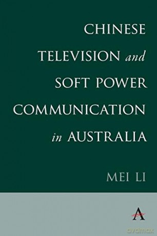 Chinese Television and Soft Power Communication in Australia Anthem Studies in Soft Power and Public Diplomacy - Mei Li [KSIĄŻKA]