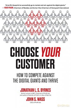Choose Your Customer: How to Compete Against the Digital Giants and Thrive BUSINESS BOOKS - Jonathan L. S. Byrnes [KSIĄŻKA]