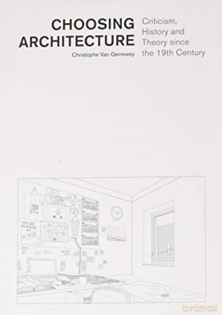 Choosing Architecture - Criticism, History and Theory since the 19th Century - Christophe Van Gerrewey [KSIĄŻKA]