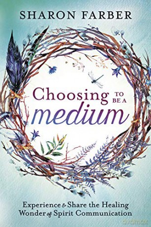Choosing to be a Medium: Experience and Share the Healing Wonder of Spirit Communication - Sharon Farber [KSIĄŻKA]