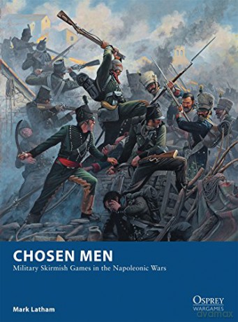 Chosen Men: Military Skirmish Games in the Napoleonic Wars Osprey Wargames - Mark Latham [KSIĄŻKA]