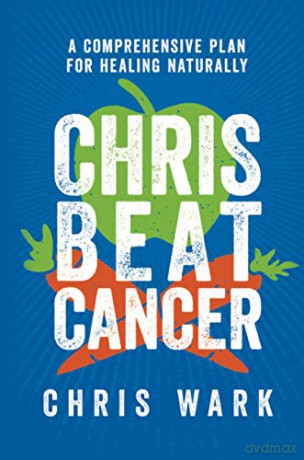 Chris Beat Cancer: A Comprehensive Plan for Healing Naturally - Chris Wark [KSIĄŻKA]
