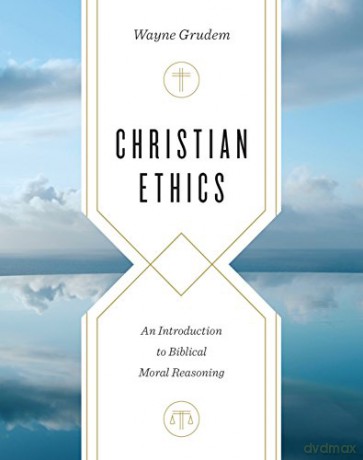 Christian Ethics: An Introduction to Biblical Moral Reasoning - Wayne Grudem [KSIĄŻKA]