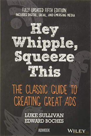 Hey, Whipple, Squeeze This: The Classic Guide To Creating Great Ads, 5Th Edition - Luke Sullivan [KSIĄŻKA]