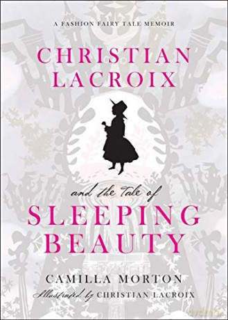 Christian Lacroix and the Tale of Sleeping Beauty: A Fashion Fairy Tale Memoir - Camilla Morton [KSIĄŻKA]