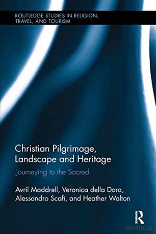 Christian Pilgrimage, Landscape and Heritage: Journeying to the Sacred Routledge Studies in Pilgrimage, Religious Travel and Tourism - Avril Maddrell [KSIĄŻKA]