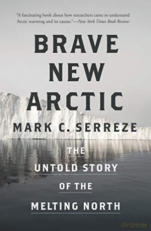 Brave New Arctic: The Untold Story Of The Melting North: 30 (Science Essentials, 30) - Mark C. Serreze [KSIĄŻKA]
