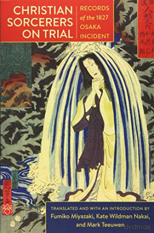 Christian Sorcerers on Trial: Records of the 1827 Osaka Incident - Kate Wildman Nakai [KSIĄŻKA]