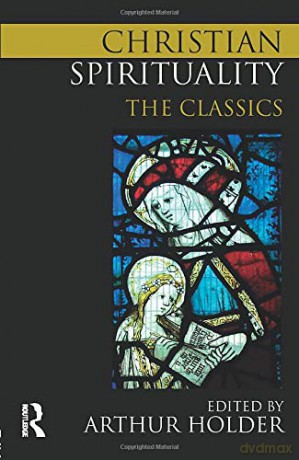 Christian Spirituality: The Classics - Arthur Holder [KSIĄŻKA]