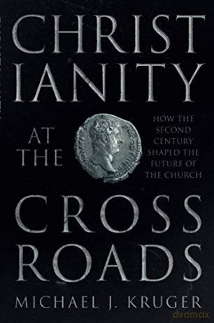 Christianity at the Crossroads: How the Second Century Shaped the Future of the Church - Michael J Kruger [KSIĄŻKA]