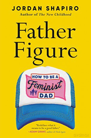 Father Figure: How To Be A Feminist Dad - Jordan Shapiro [KSIĄŻKA]